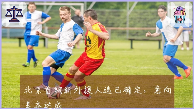 北京首钢新外援人选已确定，意向基本达成