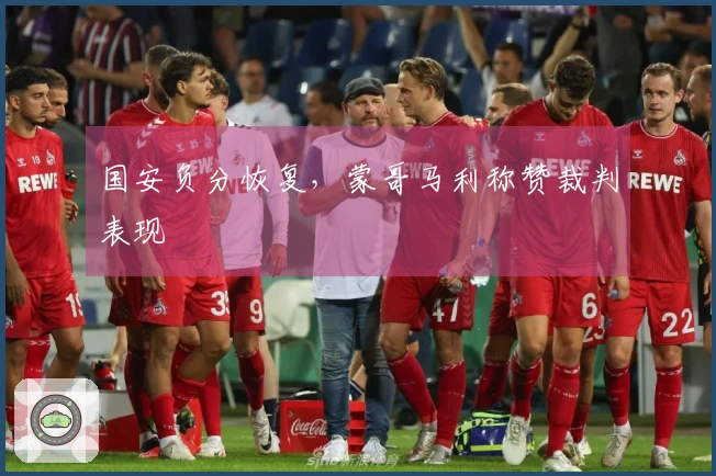国安负分恢复，蒙哥马利称赞裁判表现